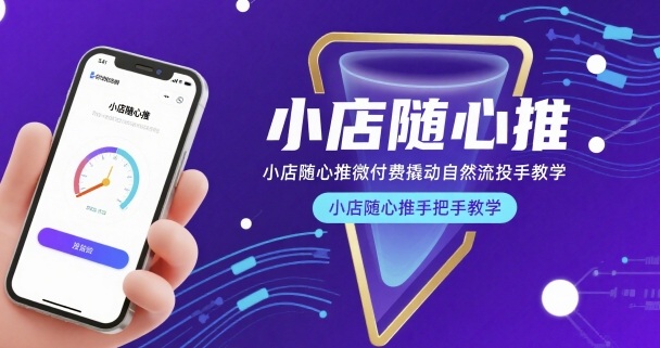 小店随心推微付费撬动自然流投手教学，小店随心推手把手教学-萤火网创