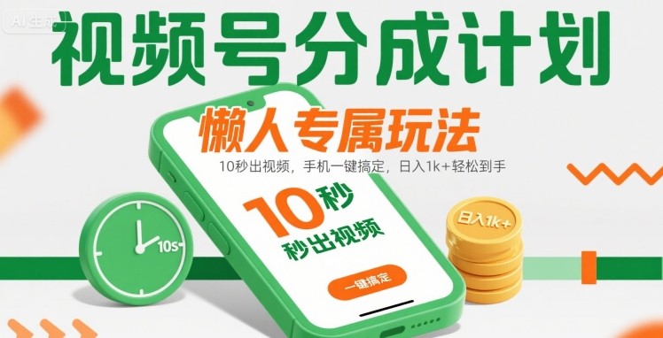 视频号分成计划懒人专属玩法：10 秒出视频，手机一键搞定，日入1k+ 轻松到手【揭秘】-萤火网创
