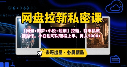 《网盘拉新私密课》第三期躺挣玩法，【网盘+即梦+小说+短剧】拉新，有手机就能操作，月入5k-萤火网创
