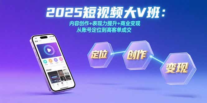 2025短视频大V班：内容创作+表现力提升+商业变现  从账号定位到高客单成交-萤火网创