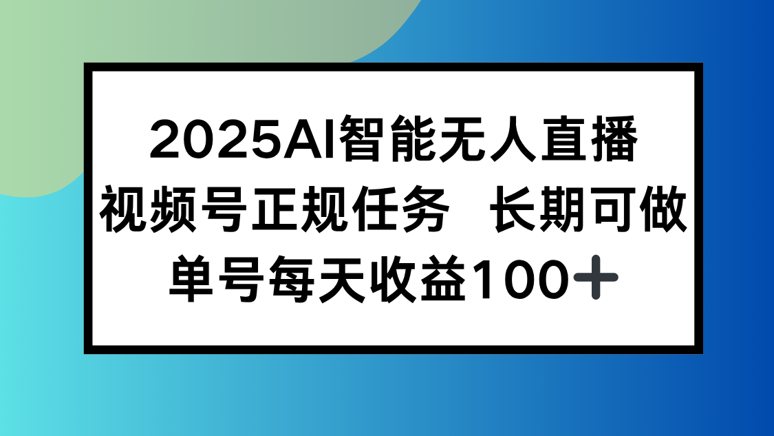 2025AI智能无人直播新玩法，视频号长期稳定任务，单日平均收益100+-萤火网创