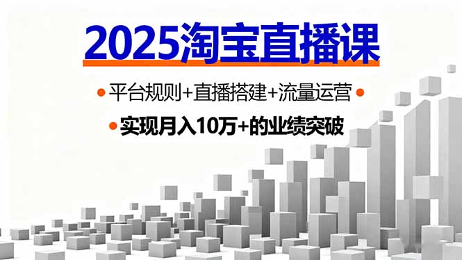 2025淘宝直播课，平台规则+直播搭建+流量运营，首播GMV破3万-萤火网创
