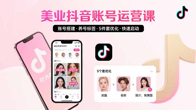 美业账号搭建，养号与标签设置，5件套优化，快速启动抖音运营-萤火网创