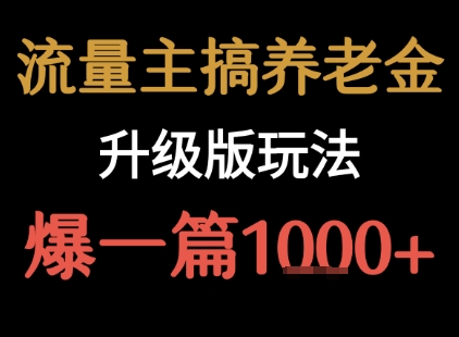 流量主之养老金升级版玩法  爆一篇收益1k+-萤火网创