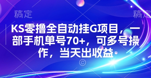 KS零撸全自动挂G项目，一部手机单号70+，可多号操作，当天出收益【揭秘】-萤火网创
