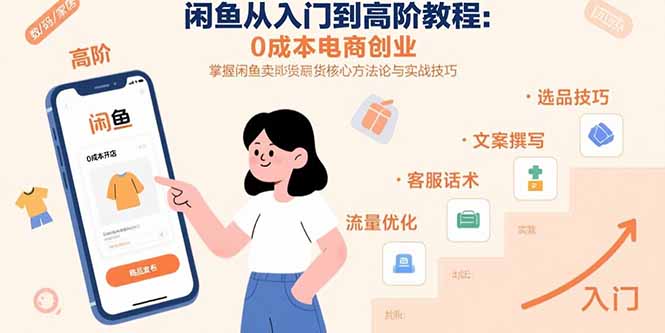闲鱼从入门到高阶教程：0成本电商创业，掌握闲鱼卖货核心方法论与实战技巧-萤火网创