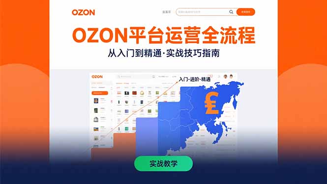 OZON平台运营全流程：快速掌握OZON从入门到精通的实战技巧-萤火网创