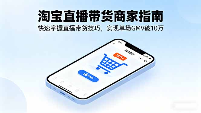 淘宝直播带货商家指南，快速掌握直播带货技巧，实现单场GMV破10万-萤火网创