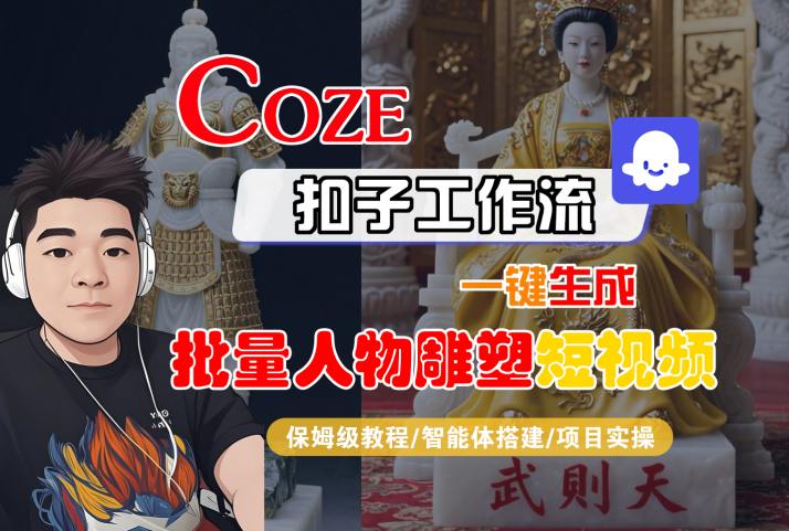 Coze扣子工作流一键生成批量人物雕塑短视频，保姆级教程-智能体搭建-项目实操-萤火网创