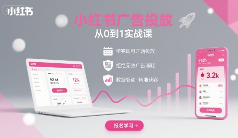 小红书广告投放从0到1的实战课，学完即可开始投放，拒绝无效广告消耗-萤火网创