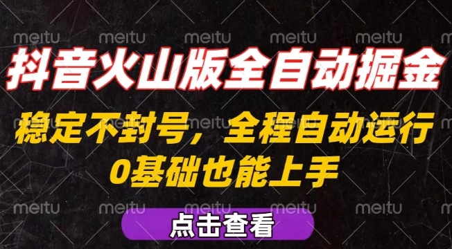 抖音火山版全自动掘金，全程不封号自动操作，可复制放大操作，新手小白也能上手【揭秘】-萤火网创