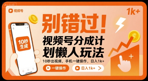 别错过！视频号分成计划懒人玩法，10秒出视频，手机一键操作，日入1k+ 【揭秘】-萤火网创