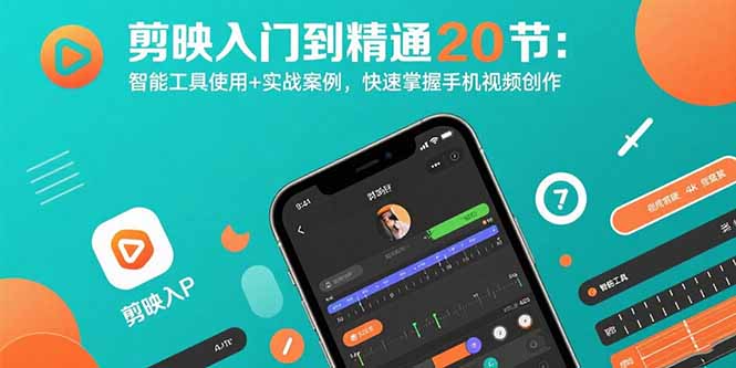 剪映入门到精通20节：智能工具使用+实战案例，快速掌握手机视频创作-萤火网创