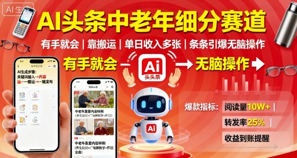 AI头条中老年细分赛道，有手就会靠搬运，单日收入多张，条条引爆无脑操作-萤火网创