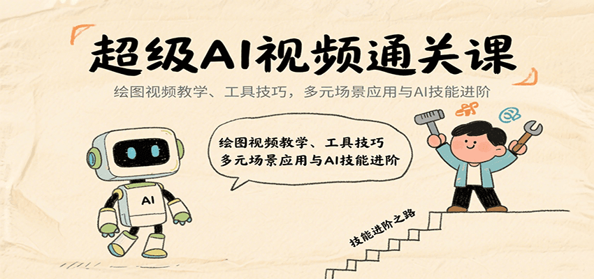 超级AI视频通关课：绘图视频教学、工具技巧，多元场景应用与AI技能进阶-萤火网创