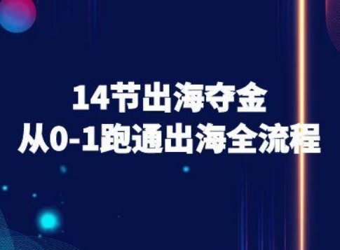 14节出海夺金从0-1跑通出海全流程-跨境电商教程-萤火网创