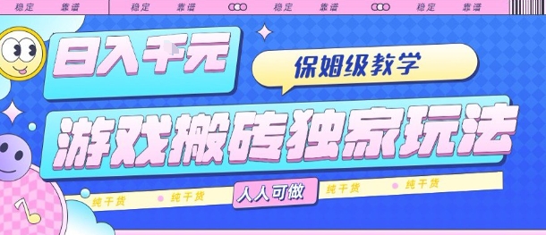 游戏搬砖独家玩法，日入1k+，保姆级教学，人人可做，纯干货【揭秘】-萤火网创