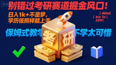 别错过考研赛道掘金风口！日入 1k + 不是梦，学历低照样能上手，保姆式教学包会，不学太可惜【揭秘】-萤火网创