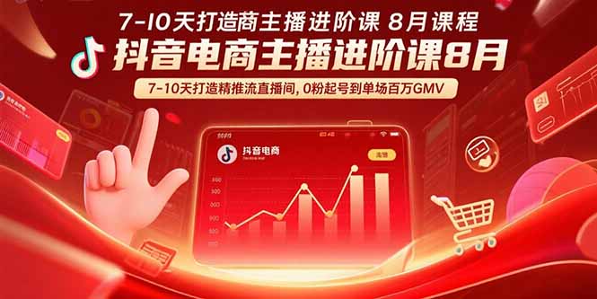 抖音电商主播进阶课8月  7-10天打造精准推流直播间，0粉起号到单场百万GMV-萤火网创