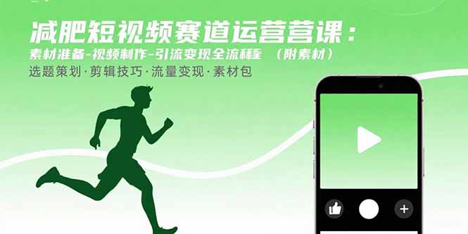 减肥短视频赛道运营课：素材准备-视频制作-引流变现全流程 (附素材-萤火网创