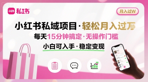 小红书私域项目 月入过W非常轻松 每天15分钟即可搞定，无任何操作门槛，小白可入手-萤火网创