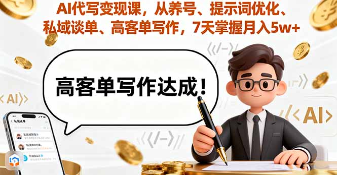 AI代写变现课，从养号、提示词优化、私域谈单、高客单写作，7天掌握月入5w-萤火网创