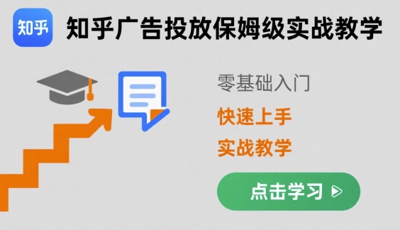 知乎广告投放保姆级实战教学，零基础快速上手-萤火网创