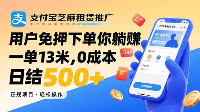 支付宝芝麻租赁推广，用户免押下单你躺赚，一单13米，0成本日结500+-萤火网创