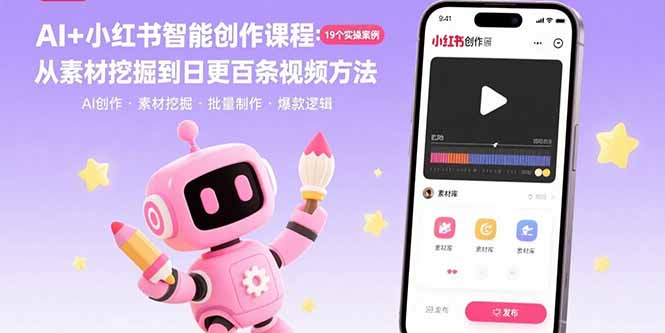 AI+小红书智能创作课程：19个实操案例  从素材挖掘到日更百条视频方法-萤火网创