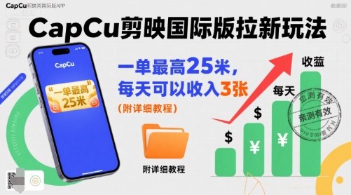 一单最高25米，亲测CapCu剪映国际版拉新玩法，每天可以收入3张(附详细教程)-萤火网创