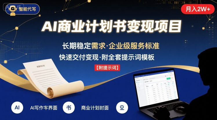 AI代写商业计划书，月入2W+，主打长期稳定，快速变现【附提示词】-萤火网创