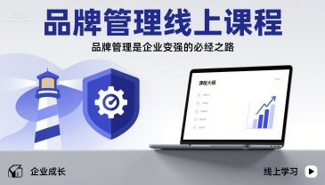 品牌管理线上课程，品牌管理是企业变强的必经之路-萤火网创