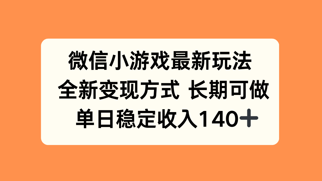 微信小游戏最新玩法，全新变现方式，单日稳定收入140+-萤火网创