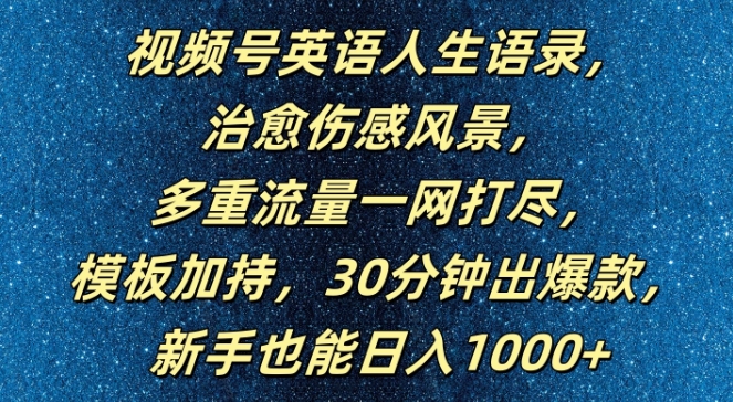 视频号英语人生语录，多重流量一网打尽，模板加持，30分钟出爆款，新手也能日入1000+【揭秘】-萤火网创