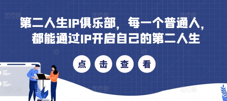 第二人生IP俱乐部，每一个普通人，都能通过IP开启自己的第二人生-萤火网创