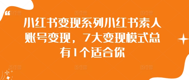 小红书变现系列小红书素人账号变现，7大变现模式总有1个适合你-萤火网创