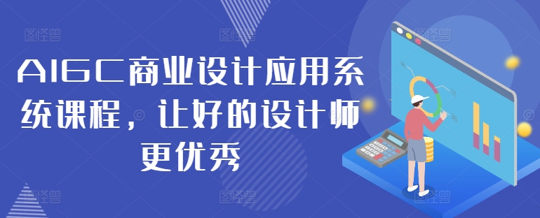 AIGC商业设计应用系统课程，让好的设计师更优秀-萤火网创