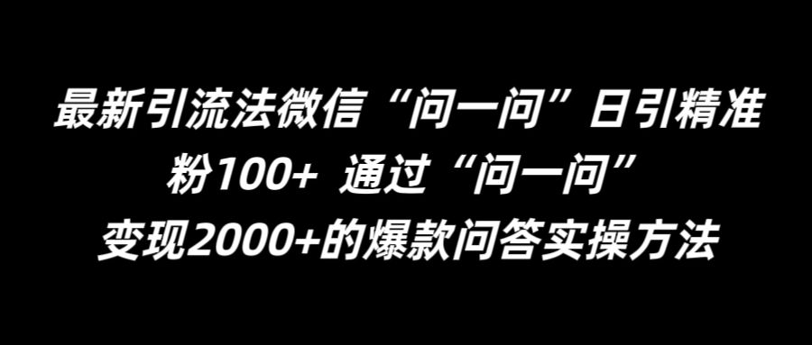 最新引流法微信“问一问”日引精准粉100+  通过“问一问”【揭秘】-萤火网创