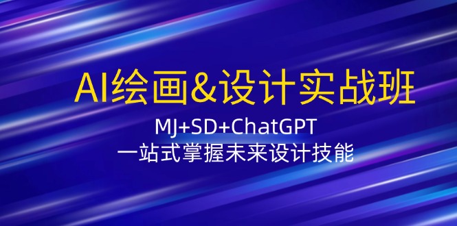AI绘画&设计实战班：MJ+SD+ChatGPT，一站式掌握未来设计技能-萤火网创