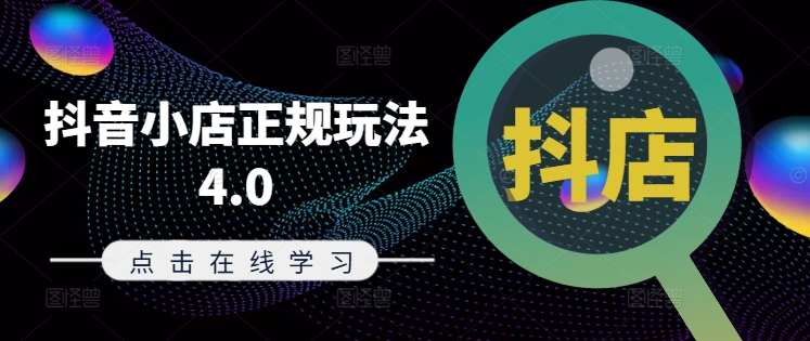 抖音小店正规玩法4.0(更新8月)，帮助你更好地理解和应对电商抖店的运营-萤火网创