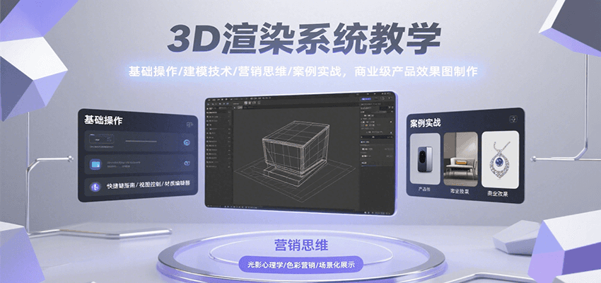 3D渲染系统教学，基础操作/建模技术/营销思维/案例实战，商业级产品效果图制作-萤火网创