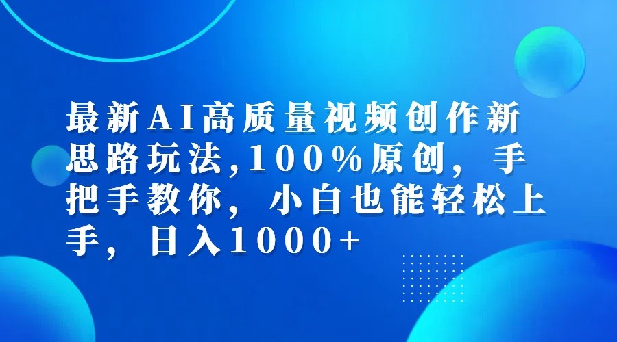 最新AI高质量视频创作新思路玩法,100%原创,手把手教你,小白也能轻松上手,日入1000+-萤火网创