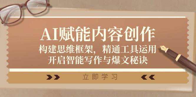 AI赋能内容创作：构建思维框架，精通工具运用，开启智能写作与爆文秘诀-萤火网创