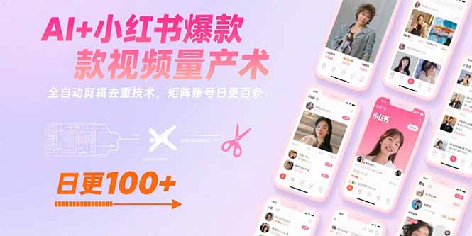 AI+小红书爆款视频量产术：全自动剪辑去重技术，矩阵账号日更百条-萤火网创