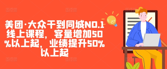 美团·大众干到同城NO.1线上课程，客量增加50%以上起，业绩提升50%以上起-萤火网创