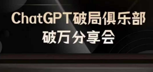 AI破局俱乐部-ChatGPT破局俱乐部破万分享会，AI时代来临，未来已来-萤火网创