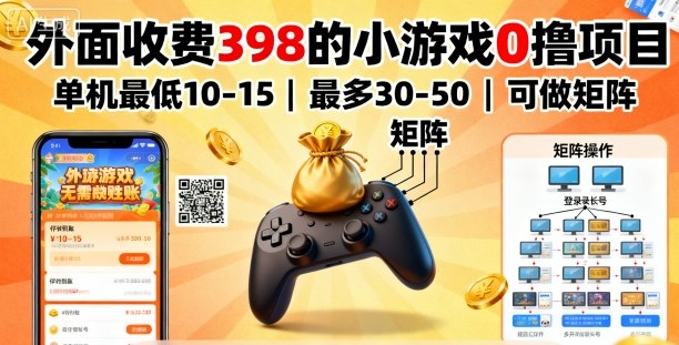 外面收费398的小游戏0撸项目，单机最低10-15，最多30-50单机，可以做矩阵-萤火网创