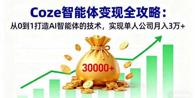 Coze智能体变现全攻略：从0到1打造AI智能体的技术，实现单人公司月入3万+-萤火网创